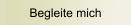 Begleite mich